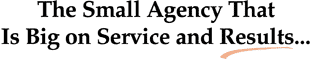 The Small Agency That is BIG on Service and Results: Media Planning, Copywriting, Graphic Design for Print/Web, Web Site Design and Development, Computer Graphics and Logos, Digital Photo Editing, and Printing Production.